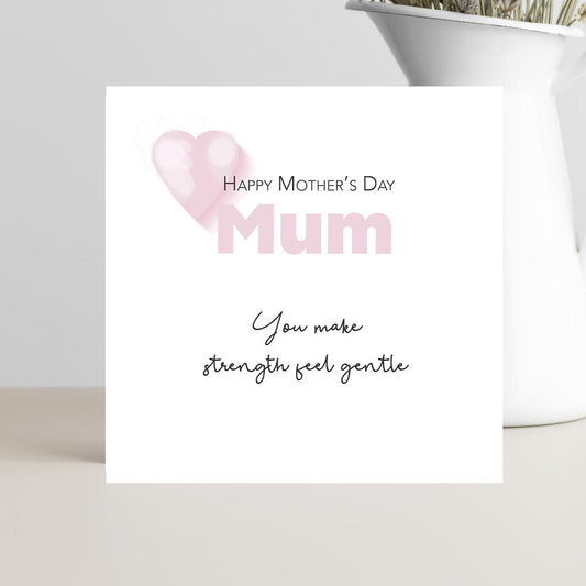 Mother’s Day card for mum with the words you make strength feel gentle