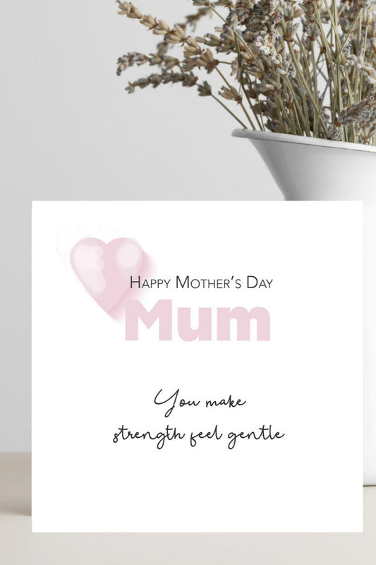 Mother’s Day card for mum with the words you make strength feel gentle