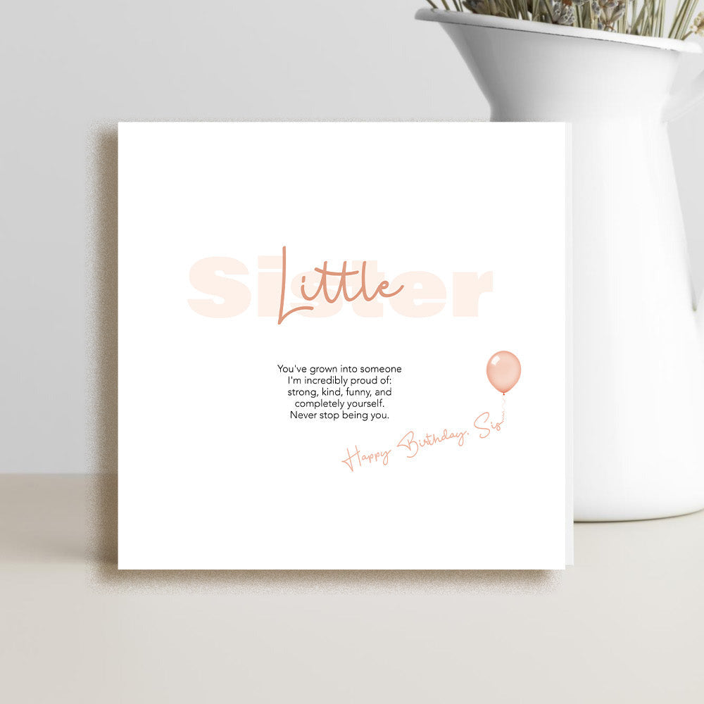 Little sister birthday card featuring a proud and loving message celebrating her strength, kindness, humour and unique personality.